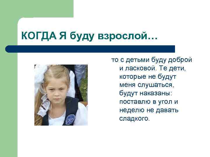 КОГДА Я буду взрослой… то с детьми буду доброй и ласковой. Те дети, которые