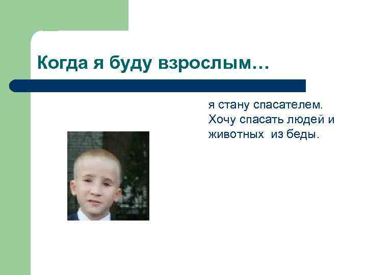 Когда я буду взрослым… я стану спасателем. Хочу спасать людей и животных из беды.