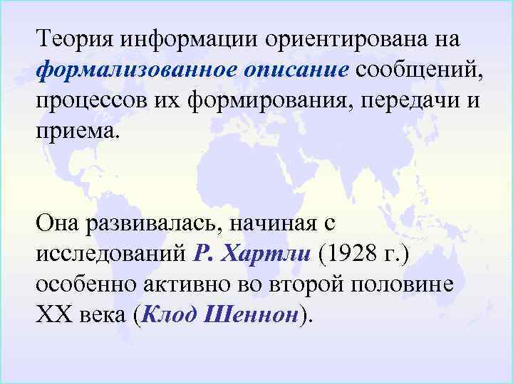 Теория информации ориентирована на формализованное описание сообщений, процессов их формирования, передачи и приема. Она