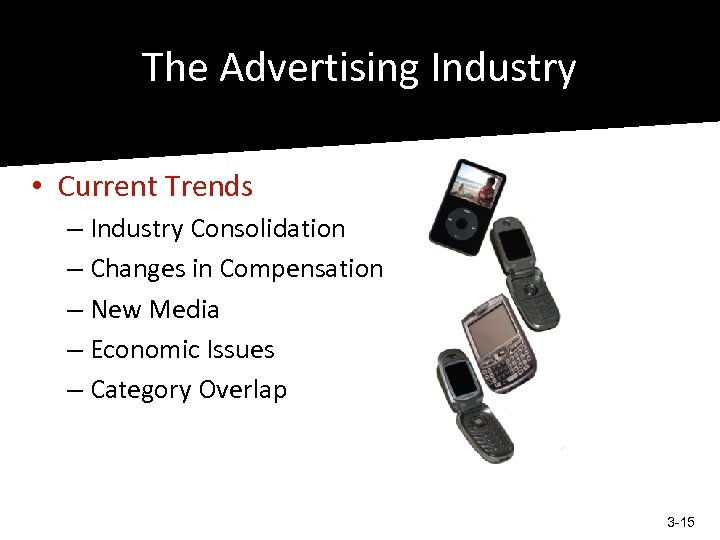 The Advertising Industry • Current Trends – Industry Consolidation – Changes in Compensation –