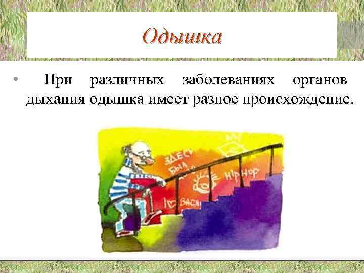 Одышка • При различных заболеваниях органов дыхания одышка имеет разное происхождение. 