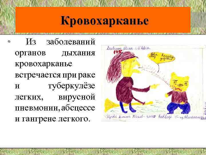 Кровохарканье • Из заболеваний органов дыхания кровохарканье встречается при раке и туберкулёзе легких, вирусной