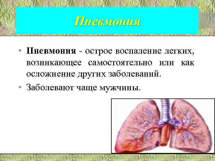Пневмония • Пневмония - острое воспаление легких, возникающее самостоятельно или как осложнение других заболеваний.