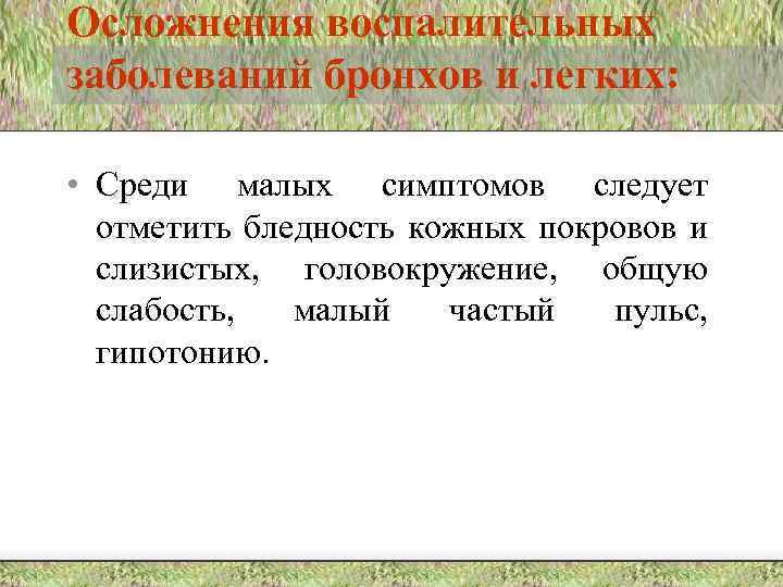 Осложнения воспалительных заболеваний бронхов и легких: • Среди малых симптомов следует отметить бледность кожных