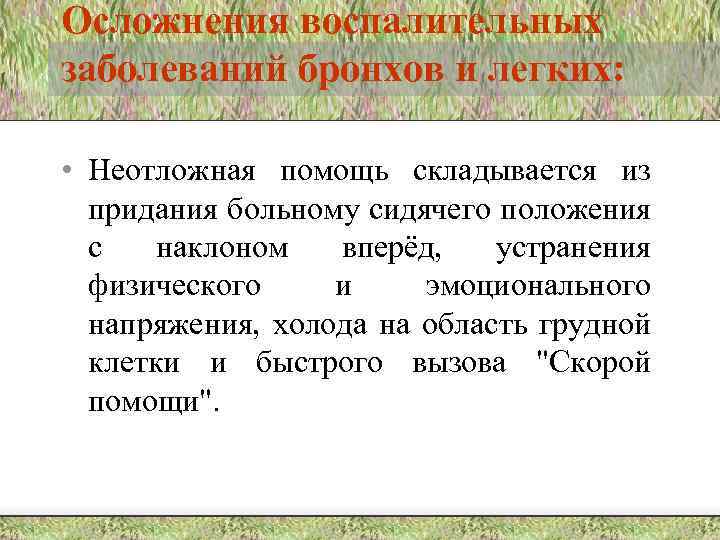 Осложнения воспалительных заболеваний бронхов и легких: • Неотложная помощь складывается из придания больному сидячего