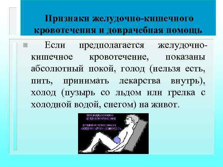Признаки желудочно-кишечного кровотечения и доврачебная помощь n Если предполагается желудочнокишечное кровотечение, показаны абсолютный покой,