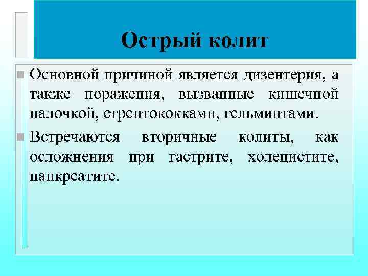 Острый колит Основной причиной является дизентерия, а также поражения, вызванные кишечной палочкой, стрептококками, гельминтами.
