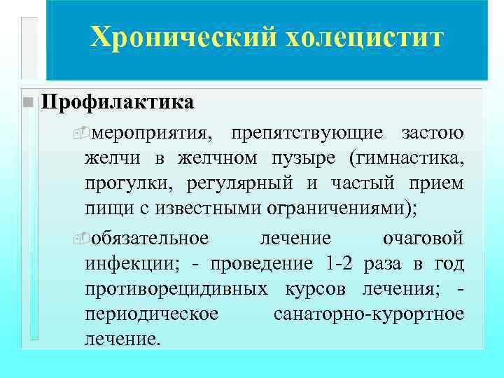 Хронический холецистит n Профилактика -мероприятия, препятствующие застою желчи в желчном пузыре (гимнастика, прогулки, регулярный
