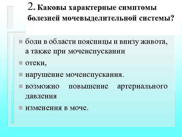 2. Каковы характерные симптомы болезней мочевыделительной системы? боли в области поясницы и внизу живота,