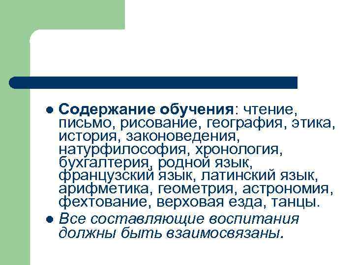 Содержание обучения: чтение, письмо, рисование, география, этика, история, законоведения, натурфилософия, хронология, бухгалтерия, родной язык,