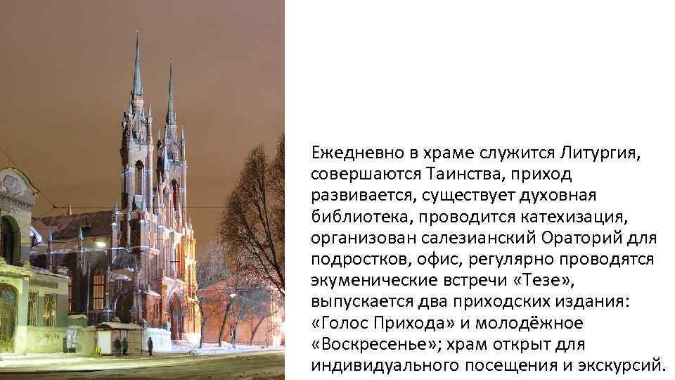 Ежедневно в храме служится Литургия, совершаются Таинства, приход развивается, существует духовная библиотека, проводится катехизация,