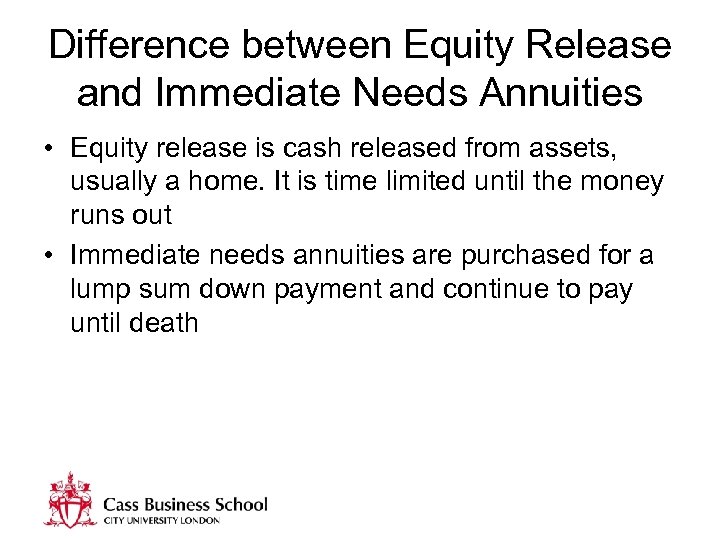 Difference between Equity Release and Immediate Needs Annuities • Equity release is cash released