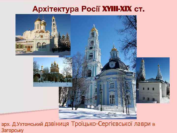 Архітектура Росії XYIII-XIX ст. арх. Д. Ухтомський Загорську дзвіниця Троїцько-Сергієвської лаври в 