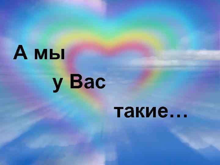 А мы у Вас такие… 