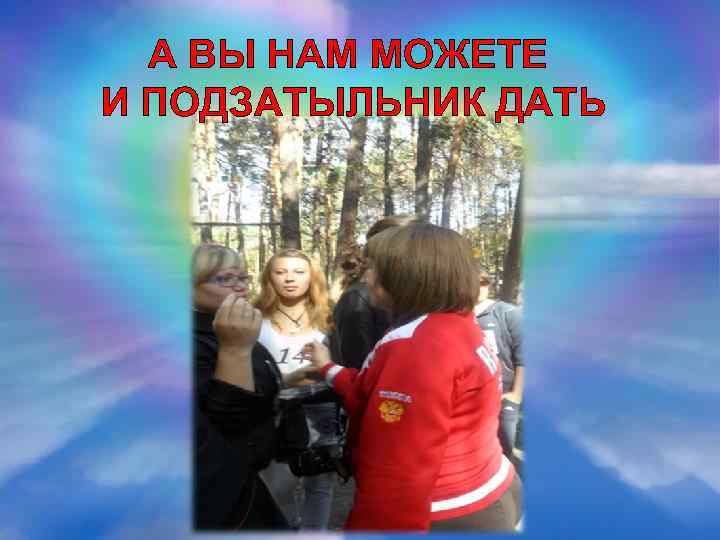 А ВЫ НАМ МОЖЕТЕ И ПОДЗАТЫЛЬНИК ДАТЬ 