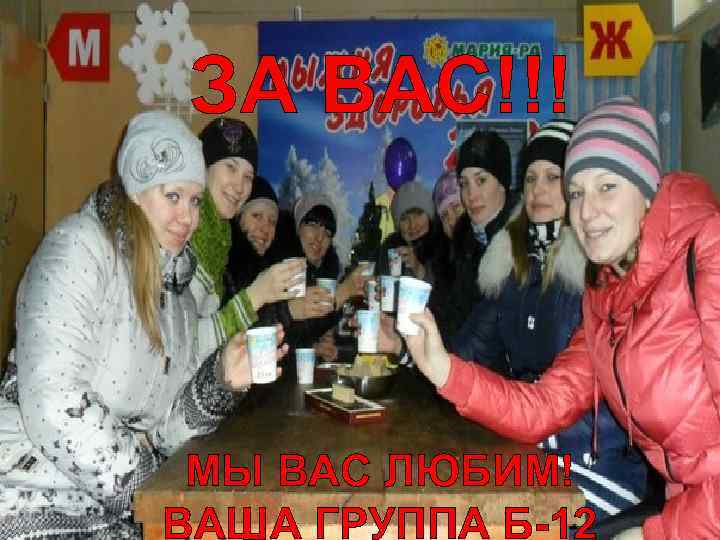 ЗА ВАС!!! МЫ ВАС ЛЮБИМ! ВАША ГРУППА Б-12 