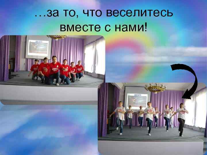 …за то, что веселитесь вместе с нами! 