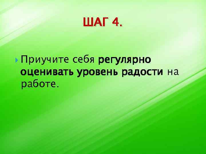 ШАГ 4. Приучите себя регулярно оценивать уровень радости на работе. 