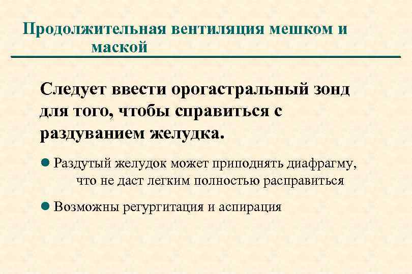 Продолжительная вентиляция мешком и маской Следует ввести орогастральный зонд для того, чтобы справиться с