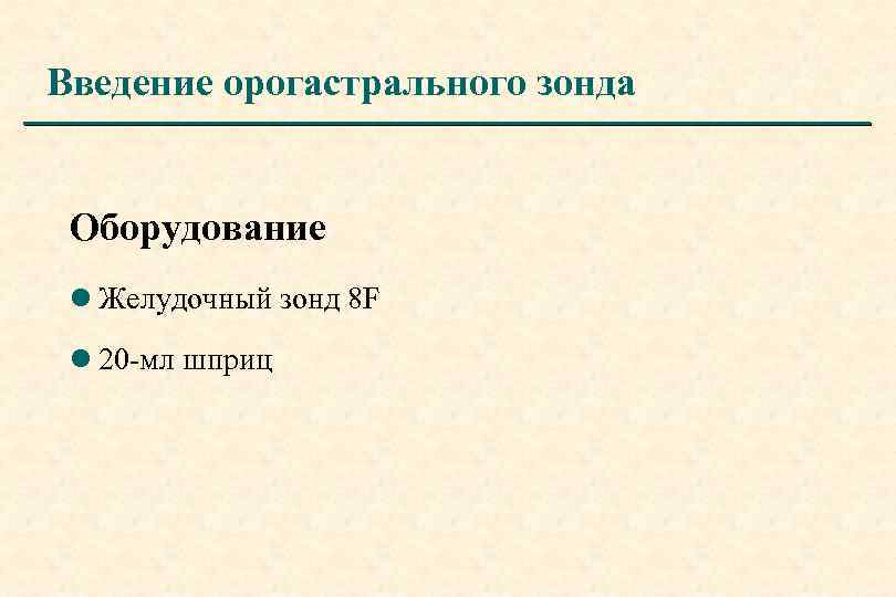 Введение орогастрального зонда Оборудование l Желудочный зонд 8 F l 20 -мл шприц 