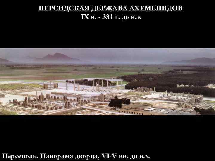 ПЕРСИДСКАЯ ДЕРЖАВА АХЕМЕНИДОВ IX в. - 331 г. до н. э. Персеполь. Панорама дворца,