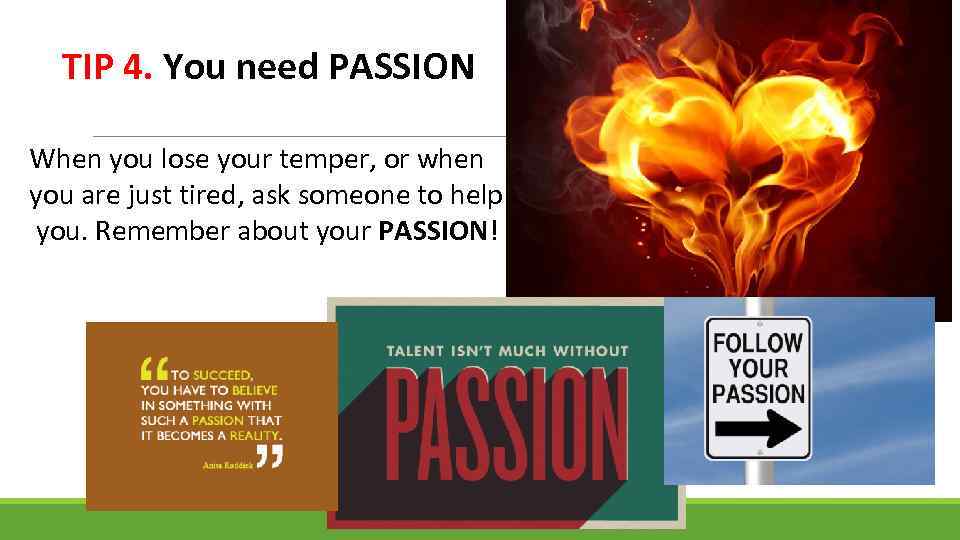 TIP 4. You need PASSION When you lose your temper, or when you are
