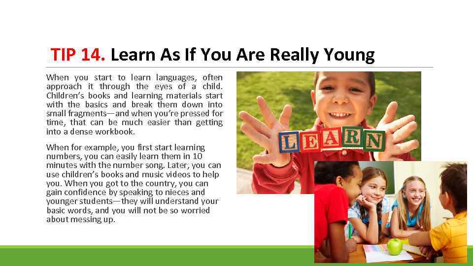 TIP 14. Learn As If You Are Really Young When you start to learn