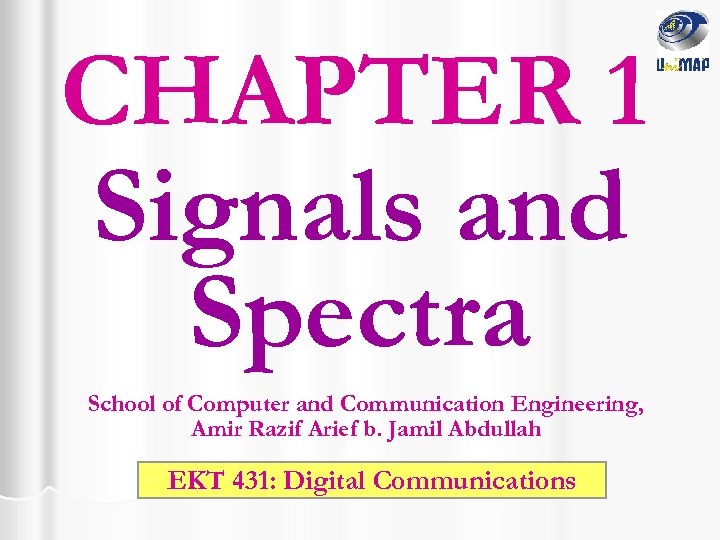 CHAPTER 1 Signals and Spectra School of Computer and Communication Engineering, Amir Razif Arief