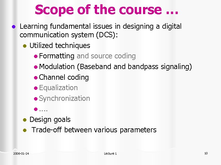 Scope of the course … l Learning fundamental issues in designing a digital communication