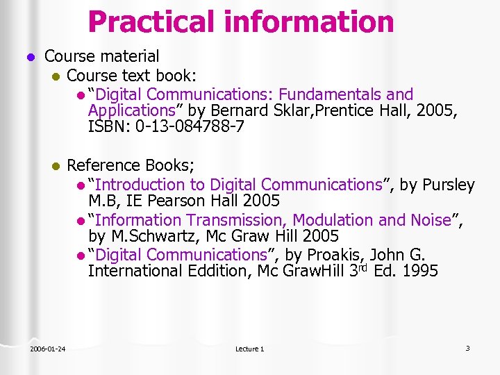 Practical information l Course material l Course text book: l “Digital Communications: Fundamentals and