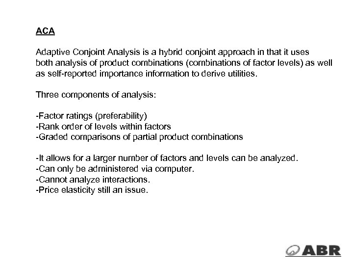ACA Adaptive Conjoint Analysis is a hybrid conjoint approach in that it uses both