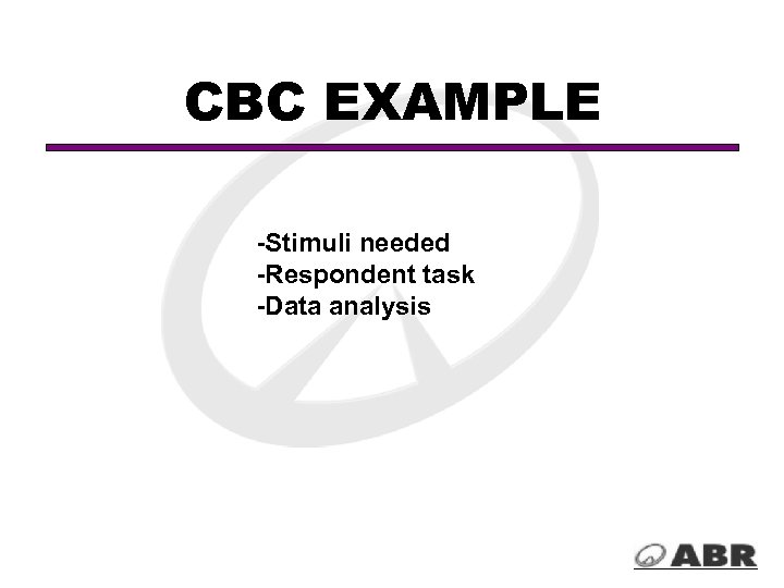 CBC EXAMPLE -Stimuli needed -Respondent task -Data analysis 