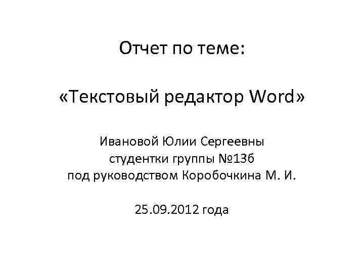 Отчет по теме: «Текстовый редактор Word» Ивановой Юлии Сергеевны студентки группы № 13 б