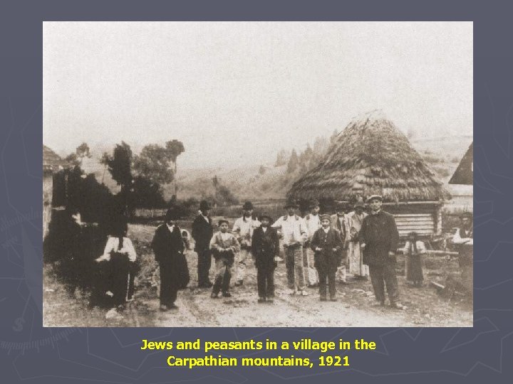 Jews and peasants in a village in the Carpathian mountains, 1921 
