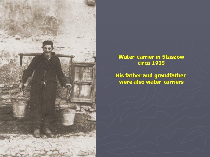 Water-carrier in Staszow circa 1935 His father and grandfather were also water-carriers 