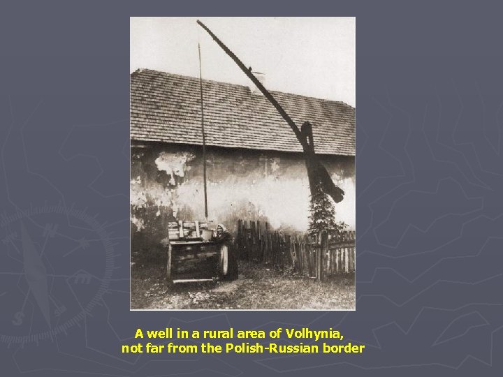 A well in a rural area of Volhynia, not far from the Polish-Russian border