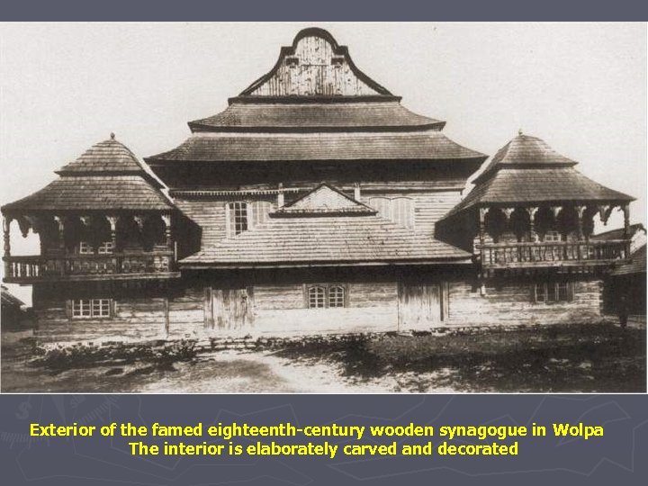 Exterior of the famed eighteenth-century wooden synagogue in Wolpa The interior is elaborately carved