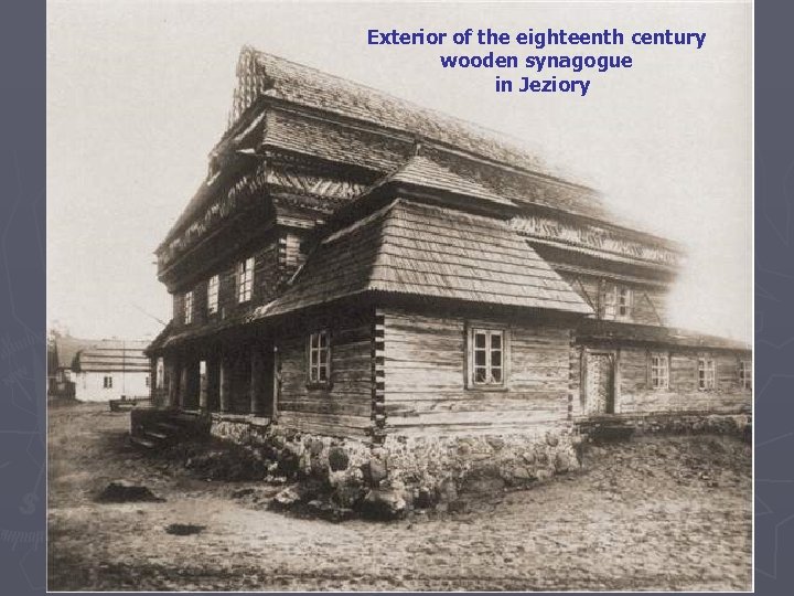Exterior of the eighteenth century wooden synagogue in Jeziory 