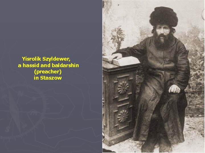 Yisrolik Szyldewer, a hassid and baldarshin (preacher) in Staszow 