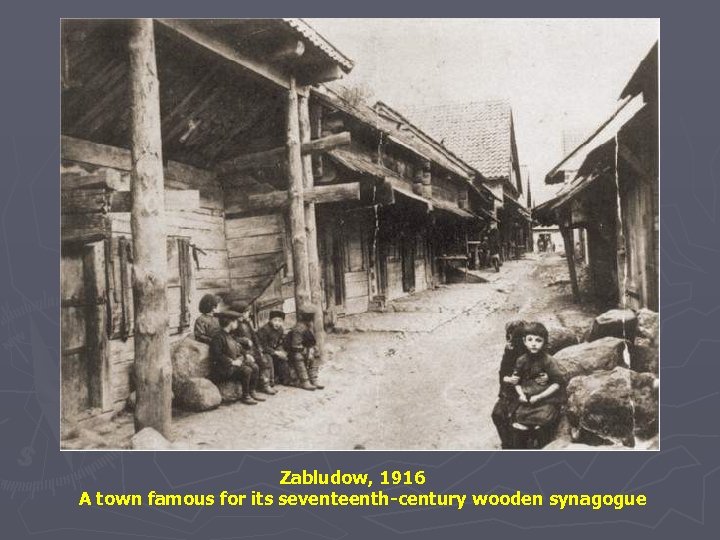 Zabludow, 1916 A town famous for its seventeenth-century wooden synagogue 