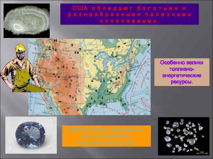 США обладают богатыми и разнообразными полезными ископаемыми. Особенно велики топливноэнергетические ресурсы. Имеются запасы руд