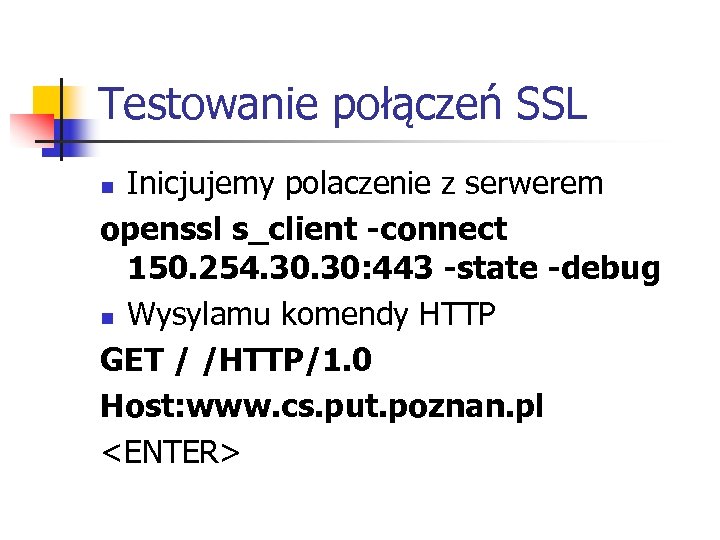 Testowanie połączeń SSL Inicjujemy polaczenie z serwerem openssl s_client -connect 150. 254. 30: 443