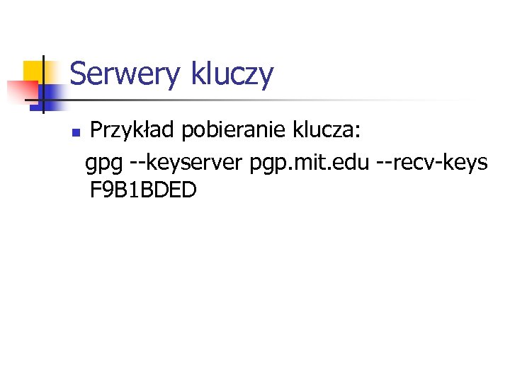 Serwery kluczy Przykład pobieranie klucza: gpg --keyserver pgp. mit. edu --recv-keys F 9 B