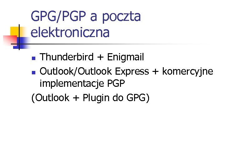 GPG/PGP a poczta elektroniczna Thunderbird + Enigmail n Outlook/Outlook Express + komercyjne implementacje PGP