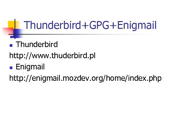 Thunderbird+GPG+Enigmail Thunderbird http: //www. thuderbird. pl n Enigmail http: //enigmail. mozdev. org/home/index. php n