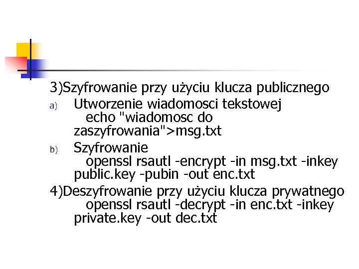 3)Szyfrowanie przy użyciu klucza publicznego a) Utworzenie wiadomosci tekstowej echo "wiadomosc do zaszyfrowania">msg. txt