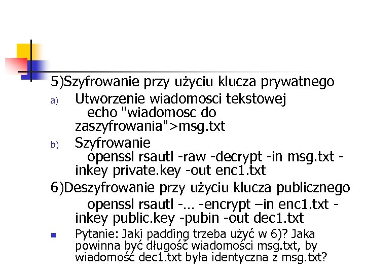 5)Szyfrowanie przy użyciu klucza prywatnego a) Utworzenie wiadomosci tekstowej echo "wiadomosc do zaszyfrowania">msg. txt