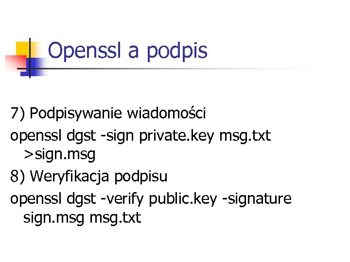 Openssl a podpis 7) Podpisywanie wiadomości openssl dgst -sign private. key msg. txt >sign.