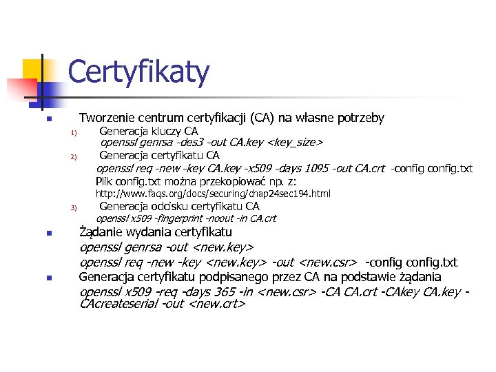 Certyfikaty Tworzenie centrum certyfikacji (CA) na własne potrzeby n 1) Generacja kluczy CA 2)