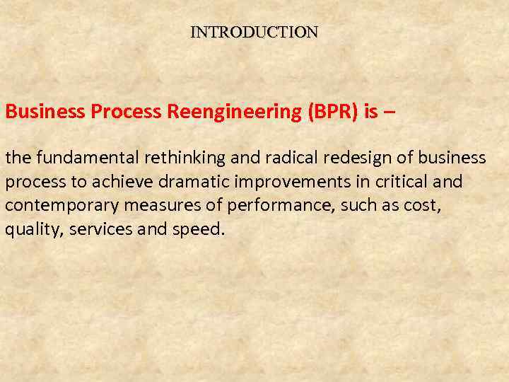 INTRODUCTION Business Process Reengineering (BPR) is – the fundamental rethinking and radical redesign of